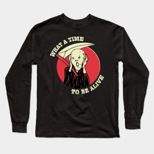 What A Time To Be Alive Long Sleeve T-Shirt